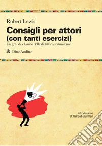 Consigli agli attori (con tanti esercizi) libro