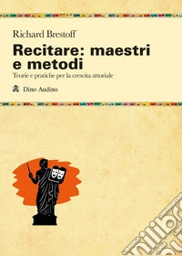 Recitare: maestri e metodi. Teorie e pratiche per la crescita attoriale libro