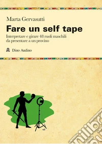 Fare un self tape. Interpretare e girare 48 ruoli maschili da presentare a un provino libro