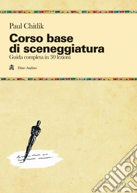 Corso base di sceneggiatura. Guida completa in 30 lezioni libro