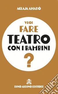 Vuoi fare teatro con i bambini? Percorsi laboratoriali a misura di bambini e ragazzi