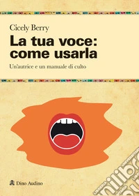 La tua voce: come usarla. Manuale per restituire pienezza al suono e alla parola libro