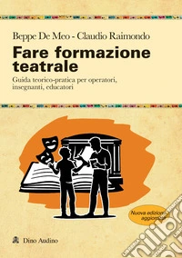 Fare formazione teatrale. Guida teorico-pratica per operatori, insegnanti, educatori. Nuova ediz. libro