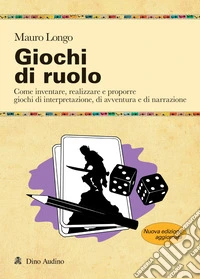 Giochi di ruolo. Come inventare, realizzare e proporre giochi di interpretazione, di avventura e di narrazione. Nuova ediz. libro