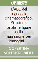 L'ABC del linguaggio cinematografico. Strutture, analisi e figure nella narrazione per immagini. Nuova ediz. libro
