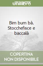Bim bum bà. Stocchefisce e baccalà