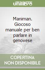 Maniman. Giocoso manuale per ben parlare in genovese libro