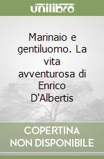 Marinaio e gentiluomo. La vita avventurosa di Enrico D'Albertis