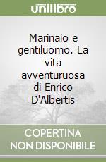 Marinaio e gentiluomo. La vita avventuruosa di Enrico D'Albertis