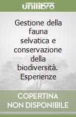 Gestione della fauna selvatica e conservazione della biodiversità. Esperienze libro