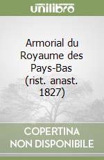 Armorial du Royaume des Pays-Bas (rist. anast. 1827) libro