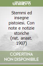 Stemmi ed insegne pistoiesi. Con note e notizie storiche (rist. anast. 1907)