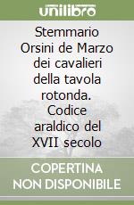 Stemmario Orsini de Marzo dei cavalieri della tavola rotonda. Codice araldico del XVII secolo libro