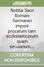 Notitia Sacri Romani Germanici imperii procerum tam ecclesiasticorum quam secularium historico-heraldico-genealogica libro