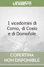 I vicedomini di Como, di Cosio e di Domofole