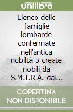 Elenco delle famiglie lombarde confermate nell'antica nobiltà o create nobili da S.M.I.R.A. dal 1° gennaio 1815 a tutto il 30 settembre 1828 libro