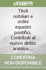 Titoli nobiliari e ordini equestri pontifici. Contributi al nuovo diritto araldico concordatario