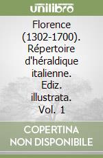 Florence (1302-1700). Répertoire d'héraldique italienne. Ediz. illustrata. Vol. 1 libro