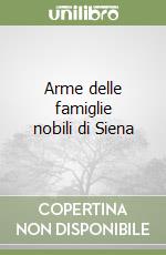 Arme delle famiglie nobili di Siena libro