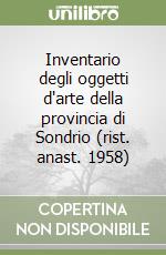 Inventario degli oggetti d'arte della provincia di Sondrio (rist. anast. 1958) libro