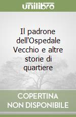 Il padrone dell'Ospedale Vecchio e altre storie di quartiere libro