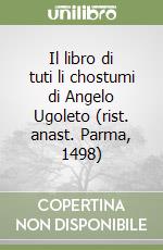 Il libro di tuti li chostumi di Angelo Ugoleto (rist. anast. Parma, 1498) libro