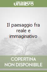 Il paesaggio fra reale e immaginativo libro