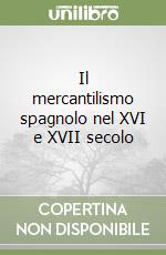 Il mercantilismo spagnolo nel XVI e XVII secolo libro