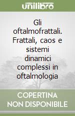 Gli oftalmofrattali. Frattali, caos e sistemi dinamici complessi in oftalmologia