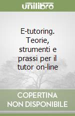 E-tutoring. Teorie, strumenti e prassi per il tutor on-line