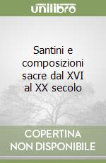 Santini e composizioni sacre dal XVI al XX secolo