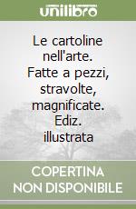 Le cartoline nell'arte. Fatte a pezzi, stravolte, magnificate. Ediz. illustrata libro