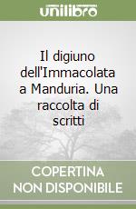Il digiuno dell'Immacolata a Manduria. Una raccolta di scritti libro