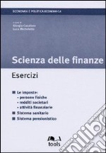 Scienza delle finanze. Esercizi. Le imposte: persone fisiche, redditi societari, attività finanziarie. Sistema sanitario, sistema pensionistico libro