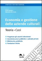 Economia e gestione delle aziende culturali. Teoria, casi. Progettare gli assetti istituzionali, amministrazioni pubbliche e aziende private, biblioteche pubbliche... libro