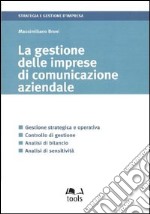 La gestione delle imprese di comunicazione aziendale. Gestione strategica e operativa, controllo di gestione, analisi di bilancio, analisi di sensitività libro