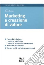 Marketing e creazione di valore. Processi di relazione: customer satisfaction, customer relationship management, processi di misurazione... libro