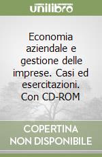 Economia aziendale e gestione delle imprese. Casi ed esercitazioni. Con CD-ROM libro