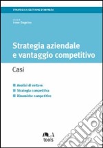 Strategia aziendale e vantaggio competitivo. Casi libro