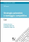 Strategia aziendale e vantaggio competitivo. Casi libro