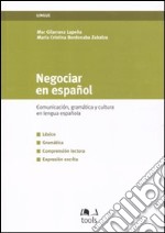 Negociar en español. Comunicacion, gramatica y cultura en lengua española