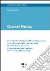 Channel metrics. Ediz. italiana libro di Pellegrini Davide