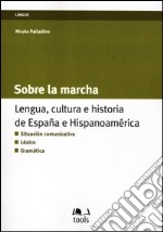 Sobre la marcha. Lengua, cultura e historia de Espana e Hispanoamerica. Ediz. italiana e spagnola