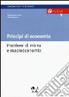 Principi di economia. Problemi di micro e macroeconomia libro