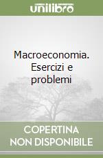 Macroeconomia. Esercizi e problemi libro