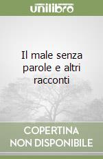 Il male senza parole e altri racconti