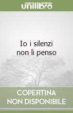 Io i silenzi non li penso