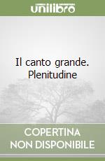 Il canto grande. Plenitudine libro
