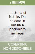 La storia di Natale. Da soldato in Russia a prigioniero nel lager