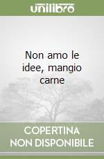 Non amo le idee, mangio carne libro